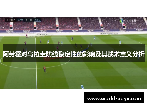 阿劳霍对乌拉圭防线稳定性的影响及其战术意义分析
