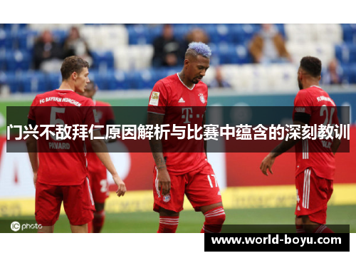 门兴不敌拜仁原因解析与比赛中蕴含的深刻教训