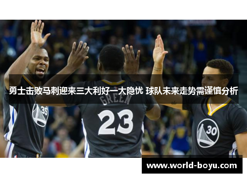 勇士击败马刺迎来三大利好一大隐忧 球队未来走势需谨慎分析