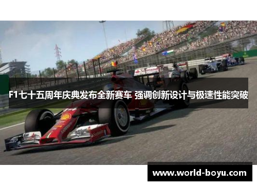 F1七十五周年庆典发布全新赛车 强调创新设计与极速性能突破