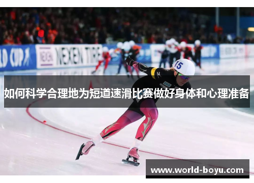 如何科学合理地为短道速滑比赛做好身体和心理准备