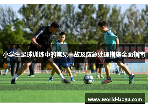 小学生足球训练中的常见事故及应急处理措施全面指南