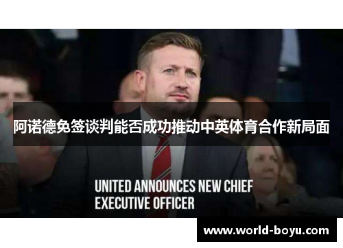 阿诺德免签谈判能否成功推动中英体育合作新局面