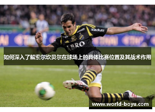 如何深入了解索尔坎贝尔在球场上的具体比赛位置及其战术作用