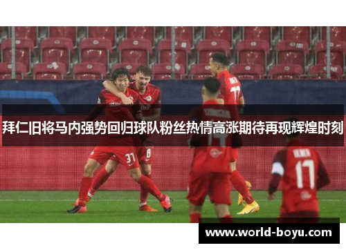 拜仁旧将马内强势回归球队粉丝热情高涨期待再现辉煌时刻